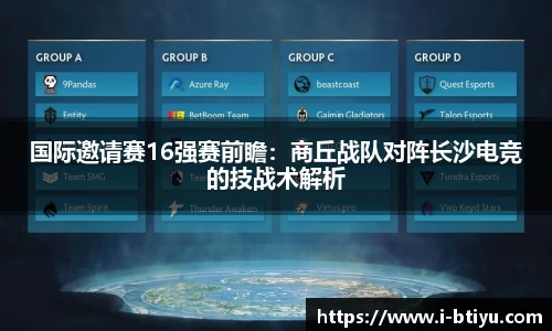 国际邀请赛16强赛前瞻：商丘战队对阵长沙电竞的技战术解析